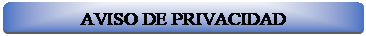 Rect�ngulo: esquinas redondeadas: AVISO DE PRIVACIDAD 