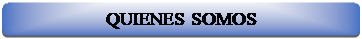 Rect�ngulo: esquinas redondeadas: QUIENES SOMOS